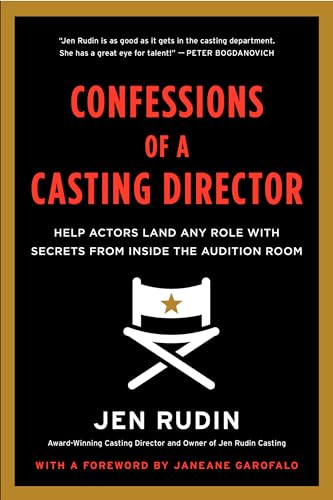 Confessions of a Casting Director: Help Actors Land Any Role with Secrets from Inside the Audition Room – The Comprehensive Guide to Breaking into Film, Television, and Theater