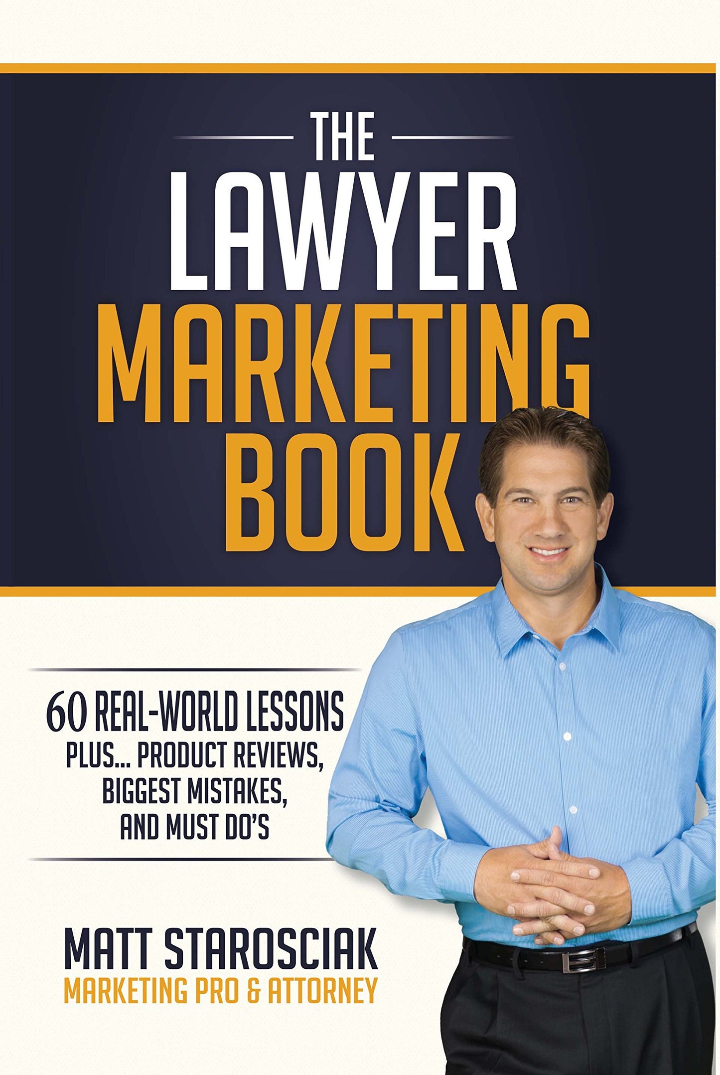 The Lawyer Marketing Book: 60 Real World Lessons Plus… Product Reviews, Biggest Mistakes, And Must-Do’s